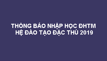 Thông báo nhập học đối với sinh viên trúng tuyển ĐHTM hệ đào tạo đặc thù 2019